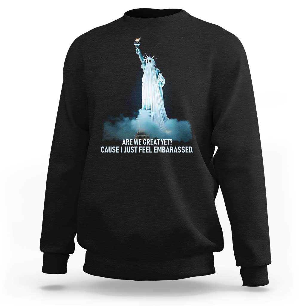 Statue of Liberty Ghost Sweatshirt Are We Great Yet Cause I Just Feel Embarrased - Wonder Print Shop