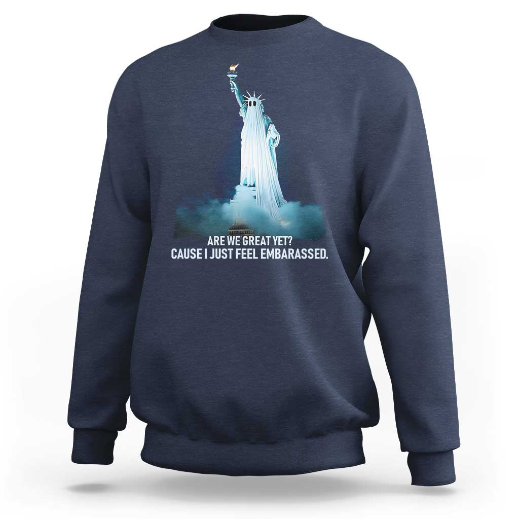 Statue of Liberty Ghost Sweatshirt Are We Great Yet Cause I Just Feel Embarrased - Wonder Print Shop