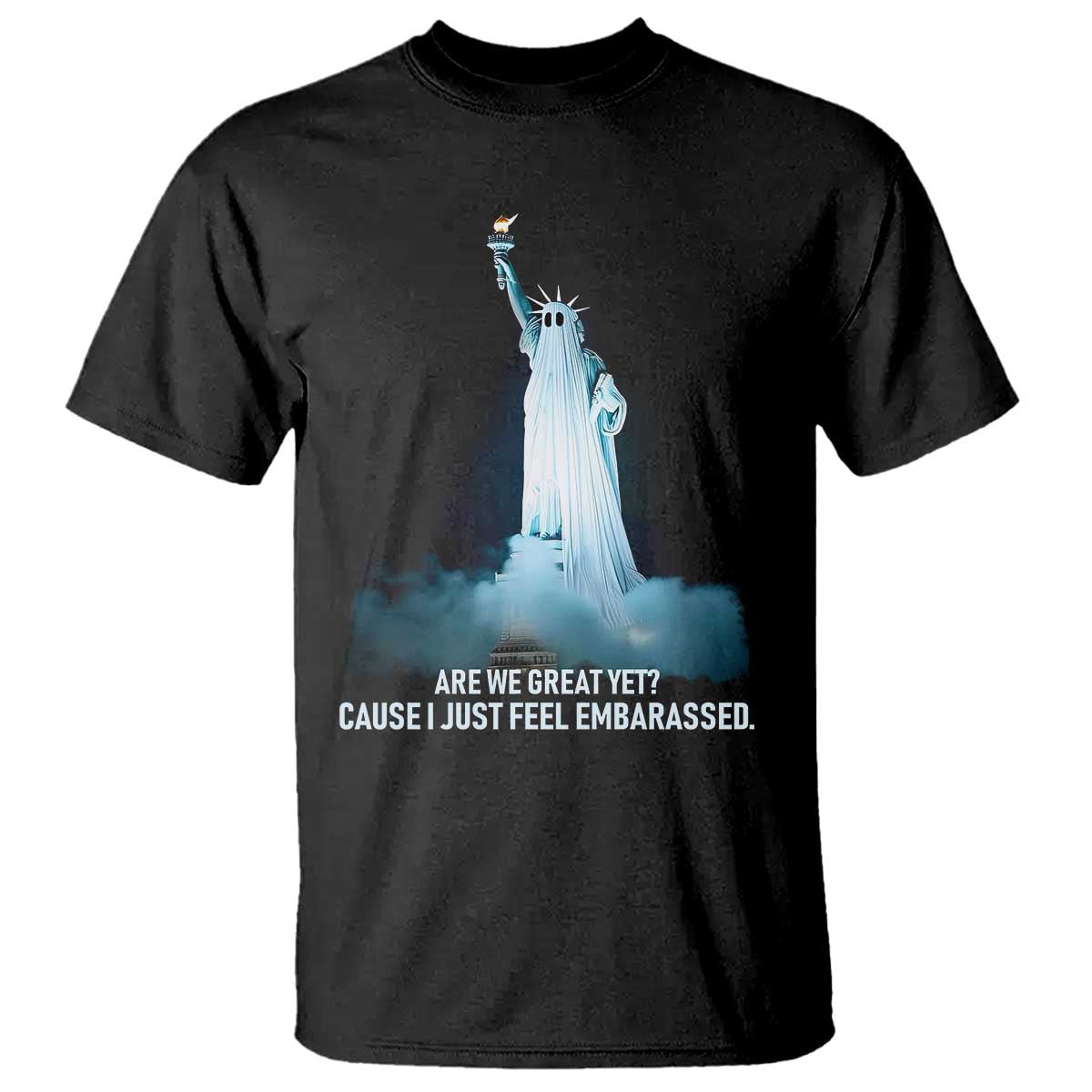 Statue of Liberty Ghost T Shirt Are We Great Yet Cause I Just Feel Embarrased - Wonder Print Shop