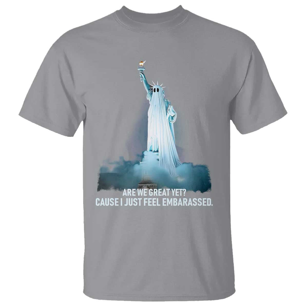 Statue of Liberty Ghost T Shirt Are We Great Yet Cause I Just Feel Embarrased - Wonder Print Shop