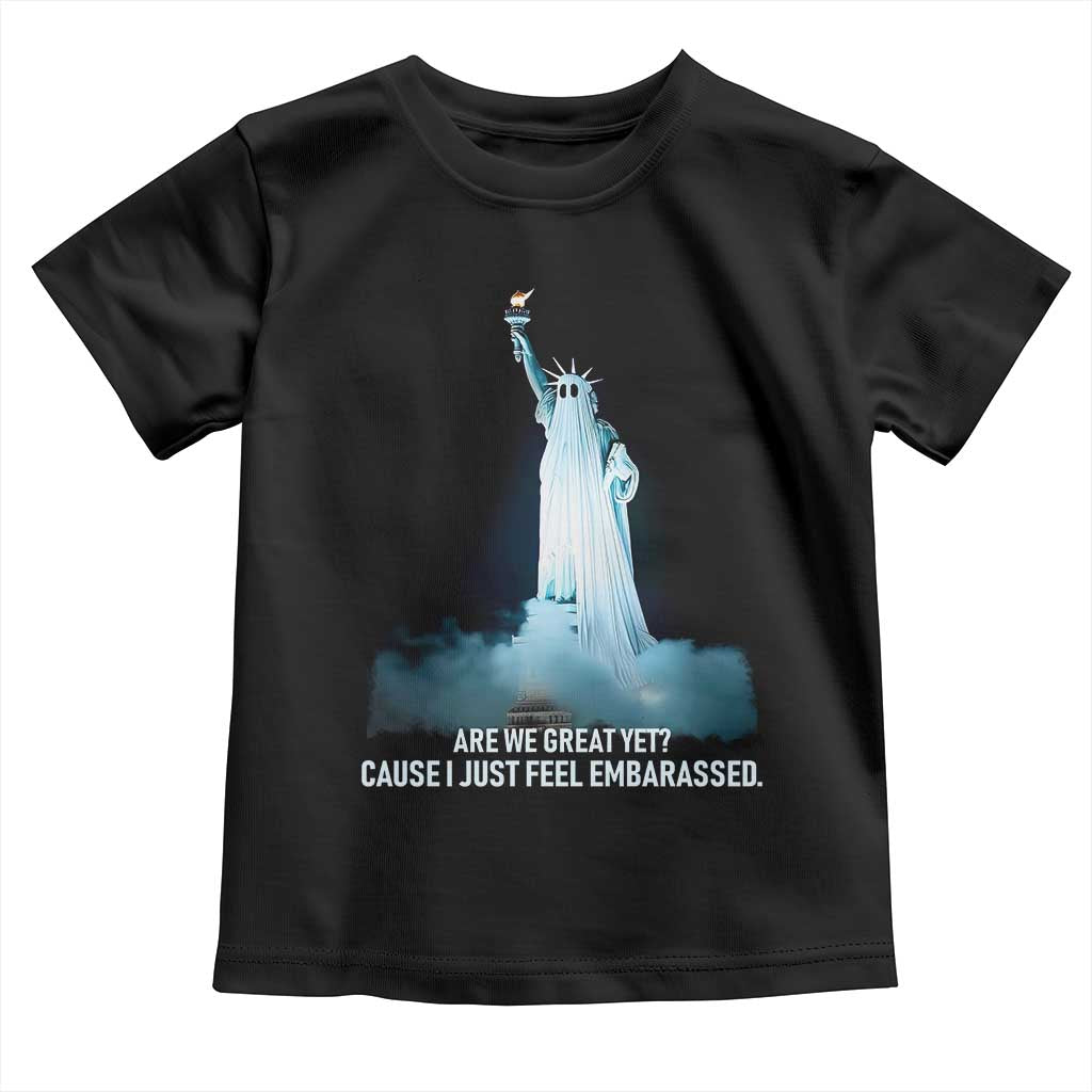 Statue of Liberty Ghost Toddler T Shirt Are We Great Yet Cause I Just Feel Embarrased - Wonder Print Shop