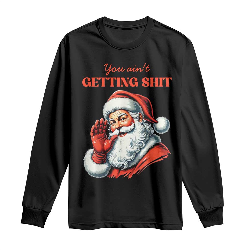Funny Santa Long Sleeve Shirt You Ain't Getting Shit Retro