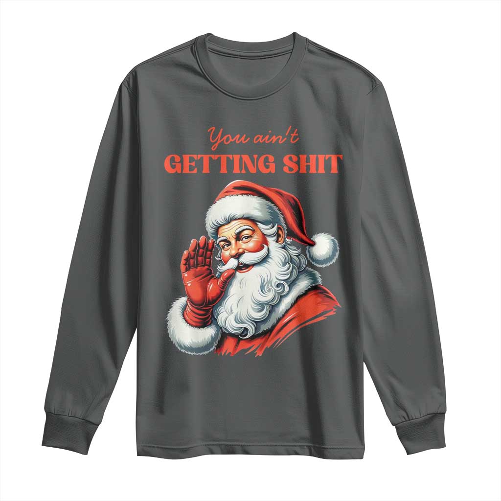 Funny Santa Long Sleeve Shirt You Ain't Getting Shit Retro