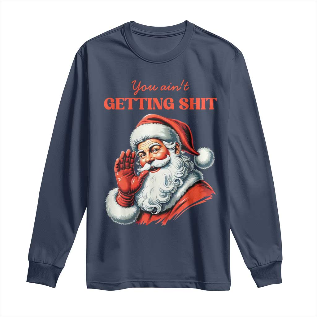 Funny Santa Long Sleeve Shirt You Ain't Getting Shit Retro
