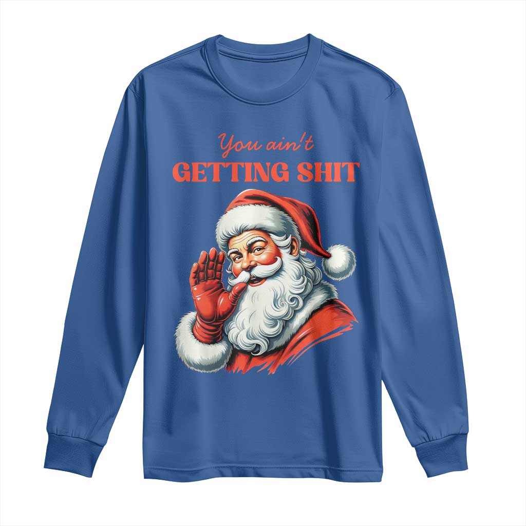 Funny Santa Long Sleeve Shirt You Ain't Getting Shit Retro