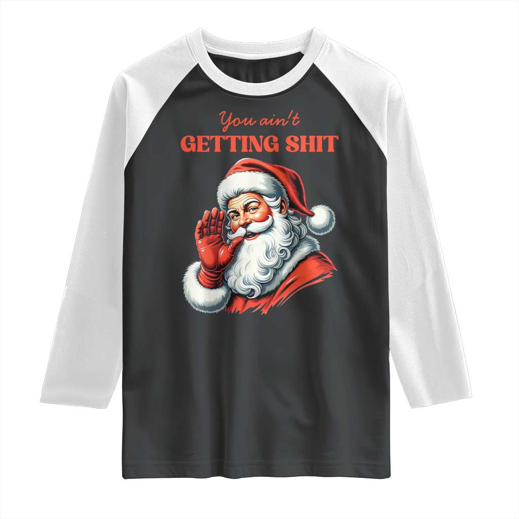 Funny Santa Raglan Shirt You Ain't Getting Shit Retro