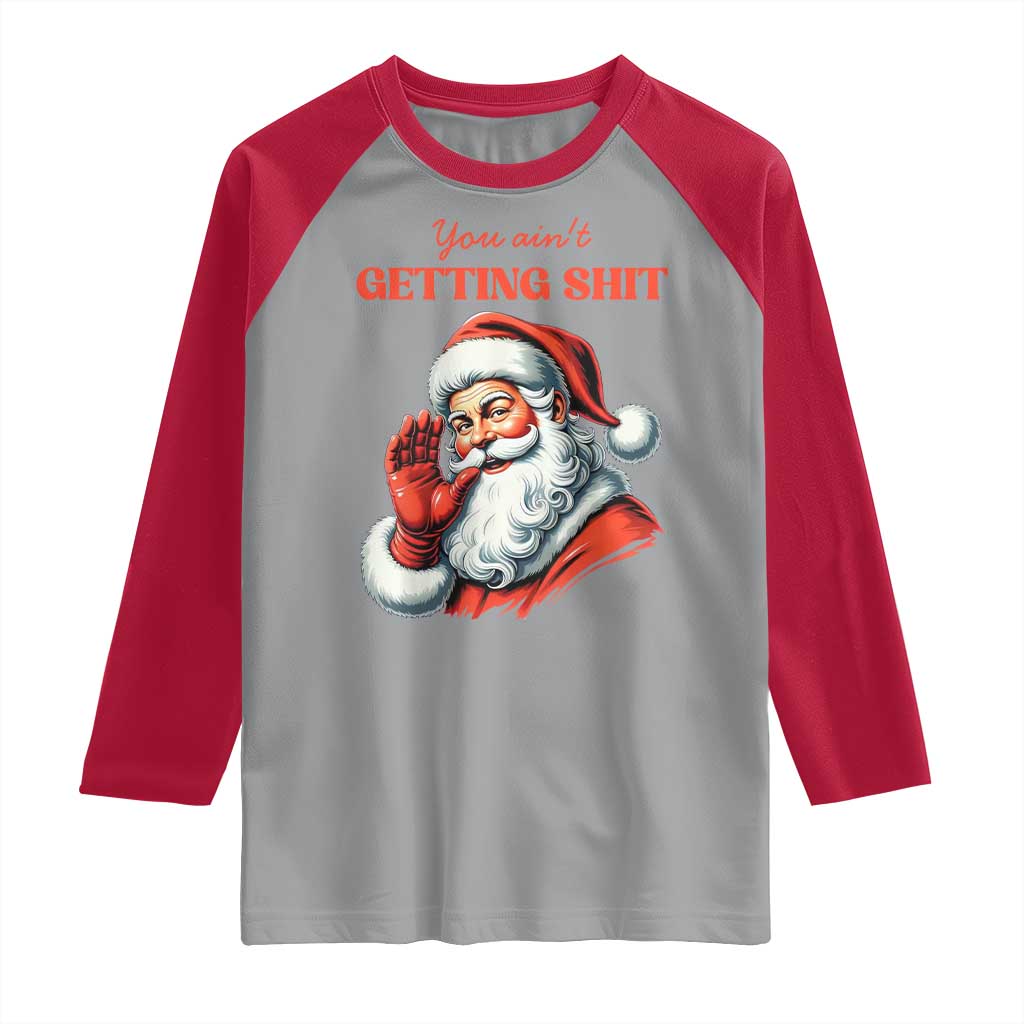 Funny Santa Raglan Shirt You Ain't Getting Shit Retro