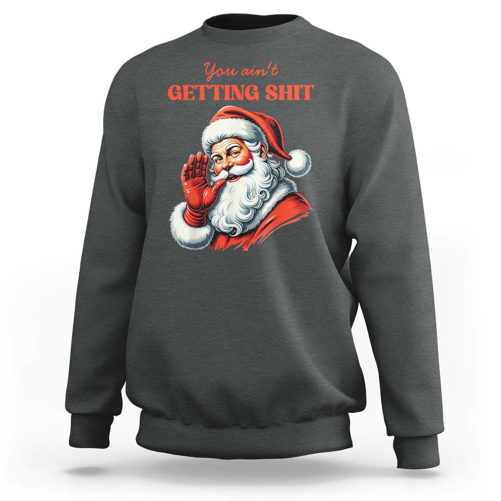 Funny Santa Sweatshirt You Ain't Getting Shit Retro - Wonder Print Shop