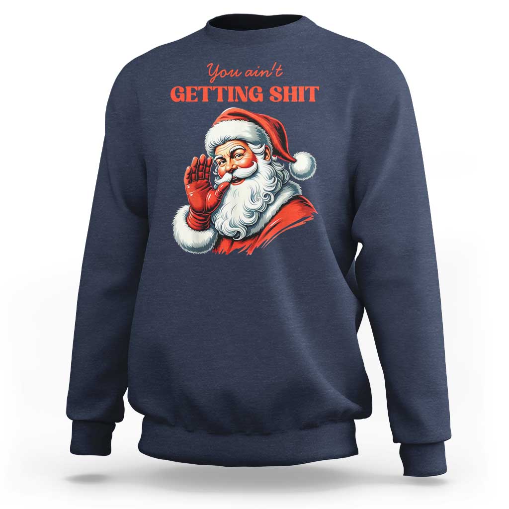 Funny Santa Sweatshirt You Ain't Getting Shit Retro - Wonder Print Shop