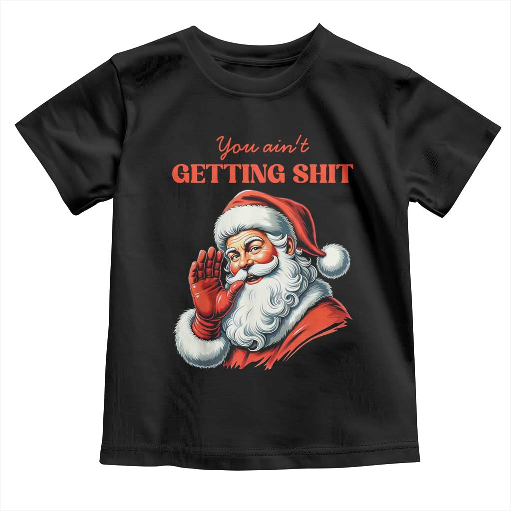 Funny Santa Toddler T Shirt You Ain't Getting Shit Retro