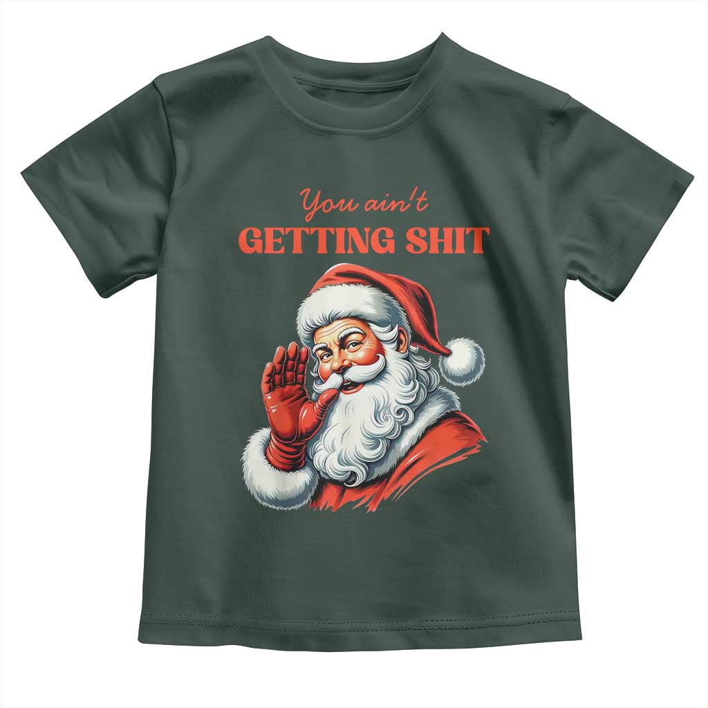 Funny Santa Toddler T Shirt You Ain't Getting Shit Retro