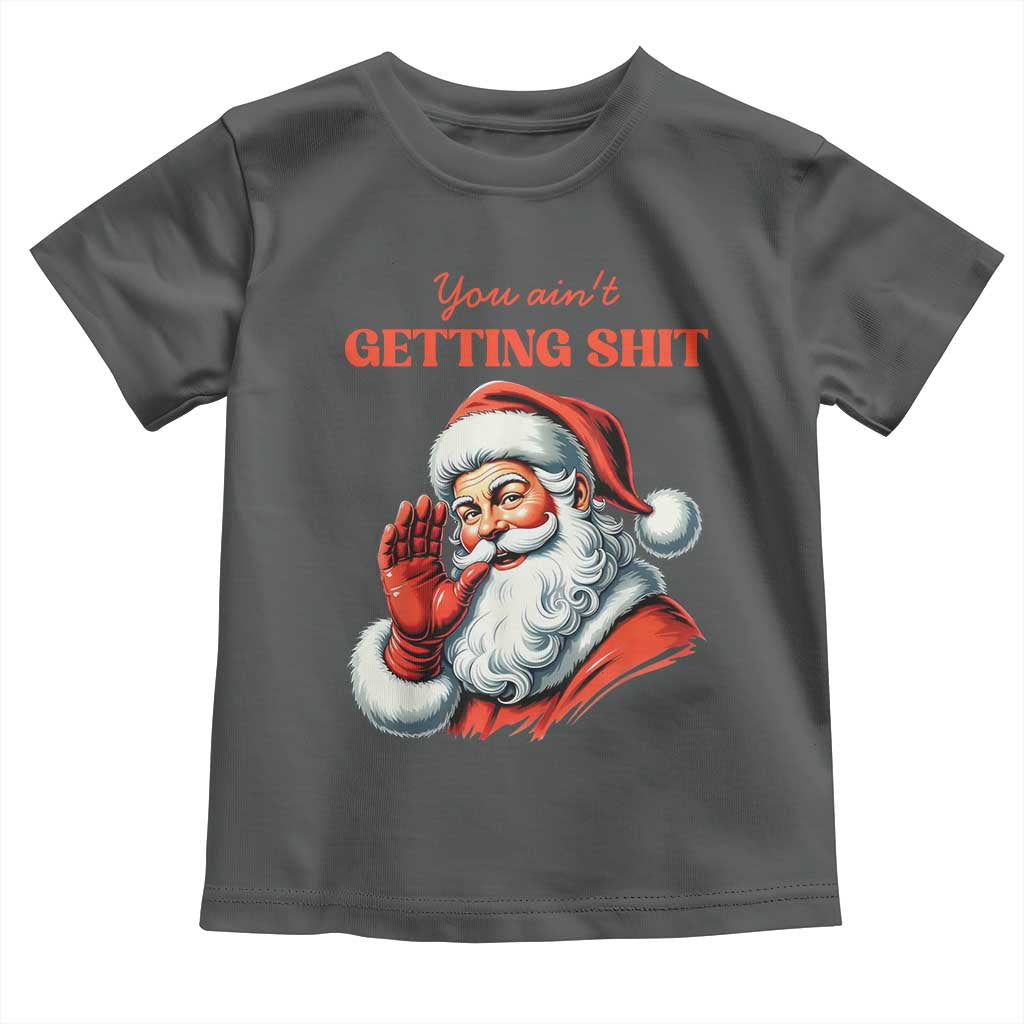 Funny Santa Toddler T Shirt You Ain't Getting Shit Retro