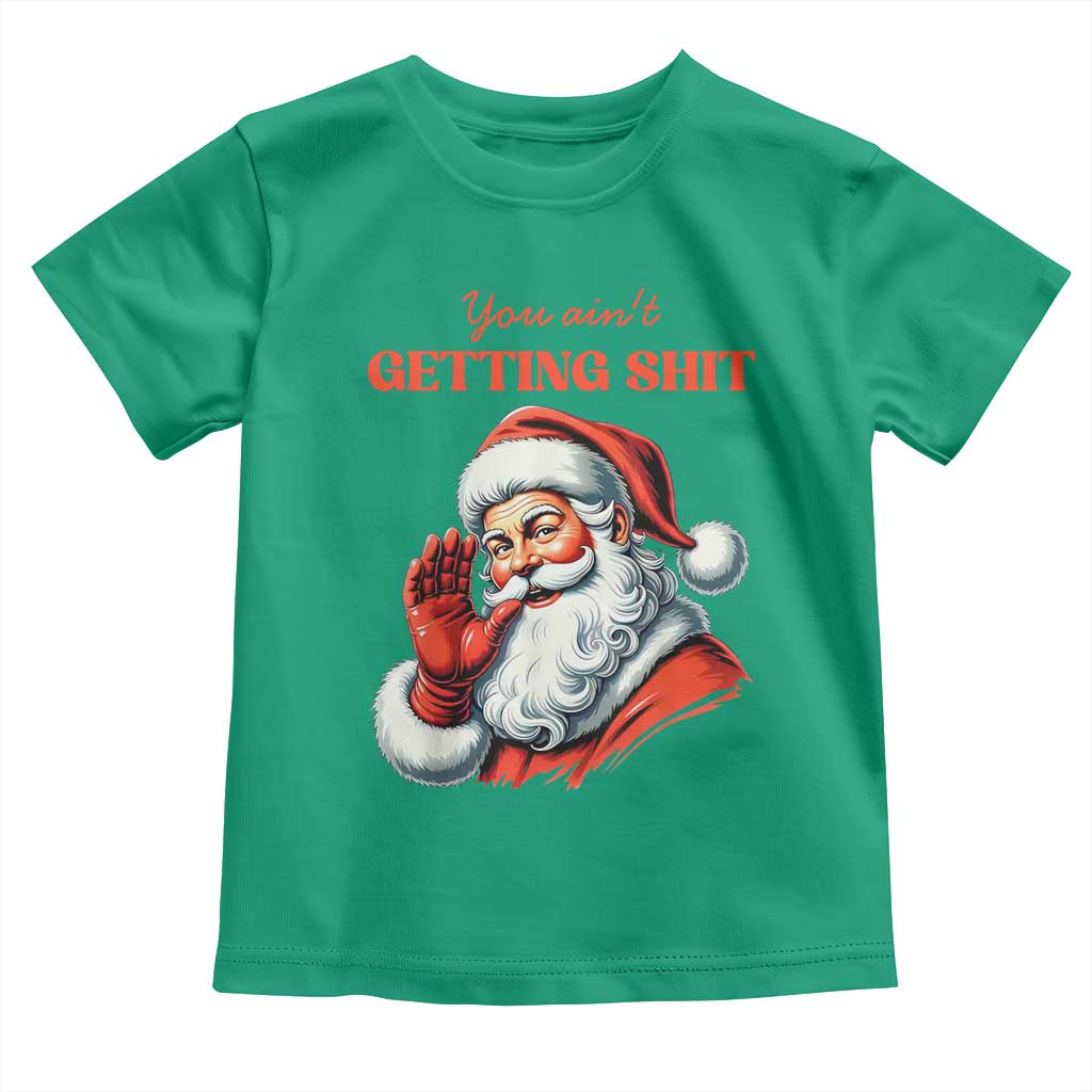 Funny Santa Toddler T Shirt You Ain't Getting Shit Retro