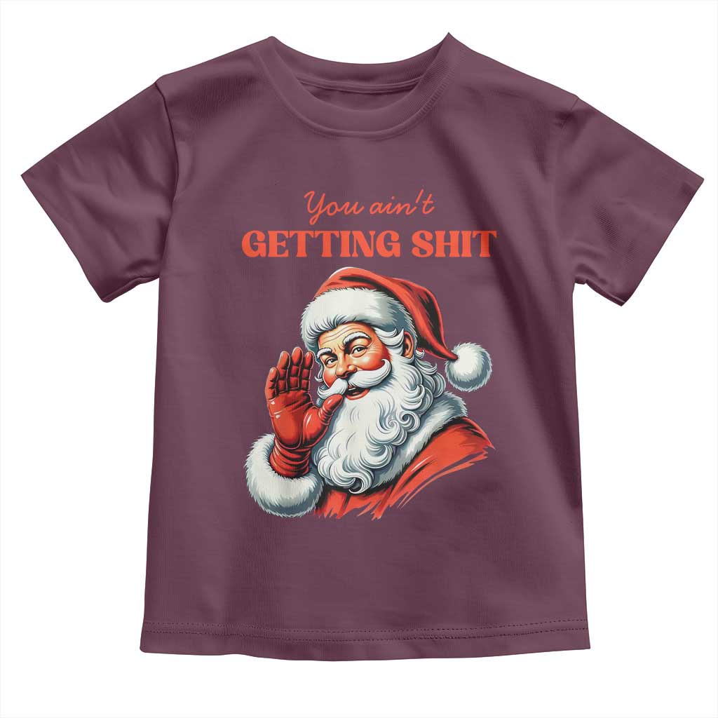 Funny Santa Toddler T Shirt You Ain't Getting Shit Retro