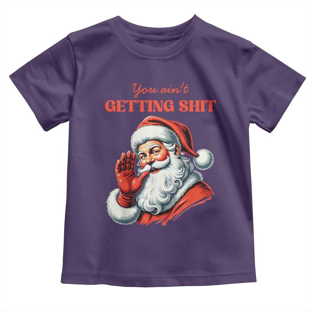 Funny Santa Toddler T Shirt You Ain't Getting Shit Retro