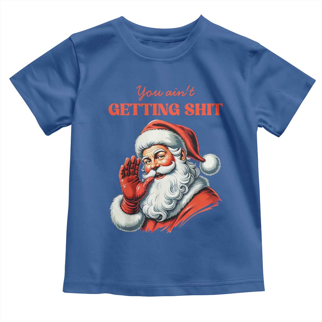 Funny Santa Toddler T Shirt You Ain't Getting Shit Retro