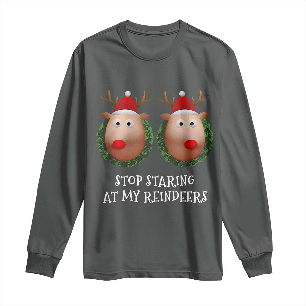 Funny Christmas Chest Joke Long Sleeve Shirt Stop Staring At My Reindeers Merry Titmas Boobs