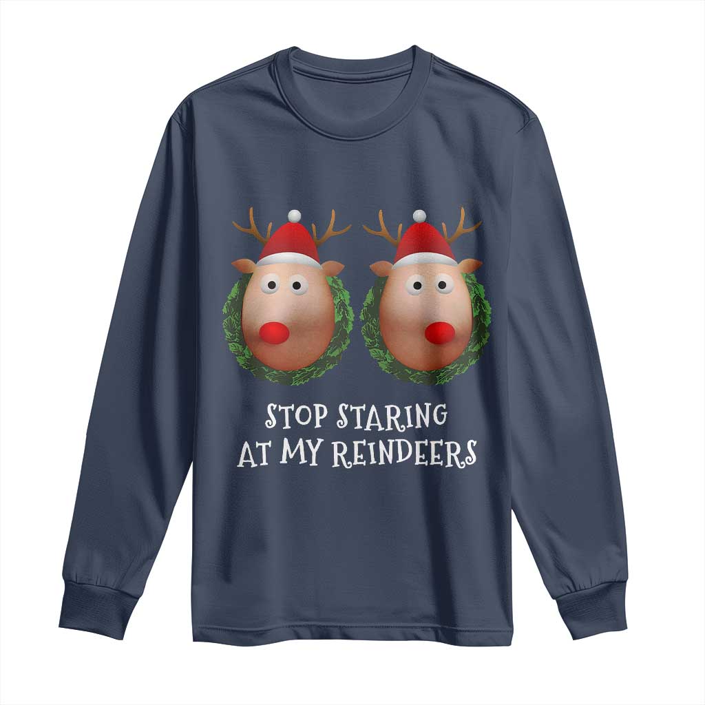 Funny Christmas Chest Joke Long Sleeve Shirt Stop Staring At My Reindeers Merry Titmas Boobs