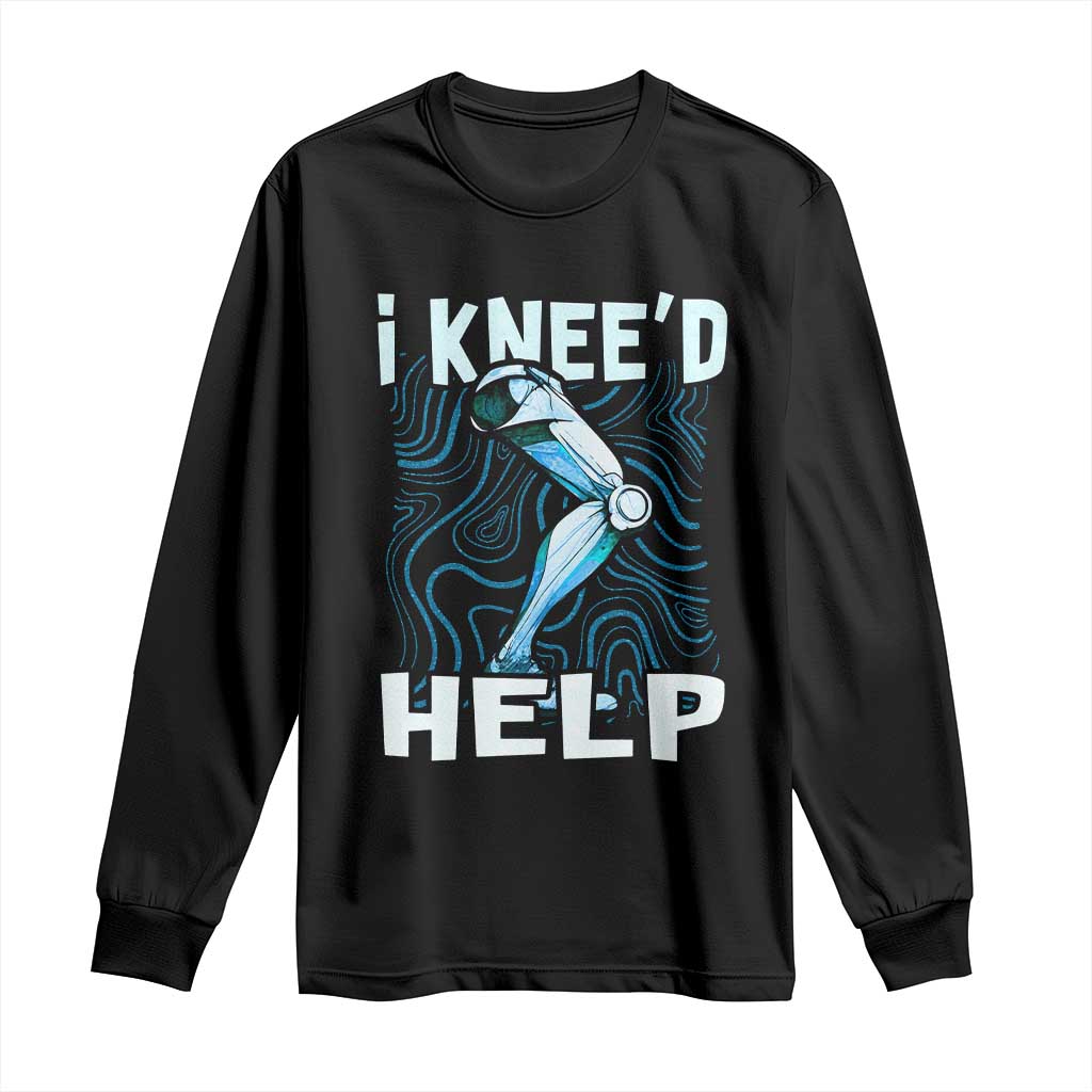 Funny Knee Replacement Surgery Long Sleeve Shirt I Knee'd Help Bones Injury Recovery