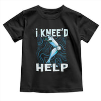 Funny Knee Replacement Surgery Toddler T Shirt I Knee'd Help Bones Injury Recovery