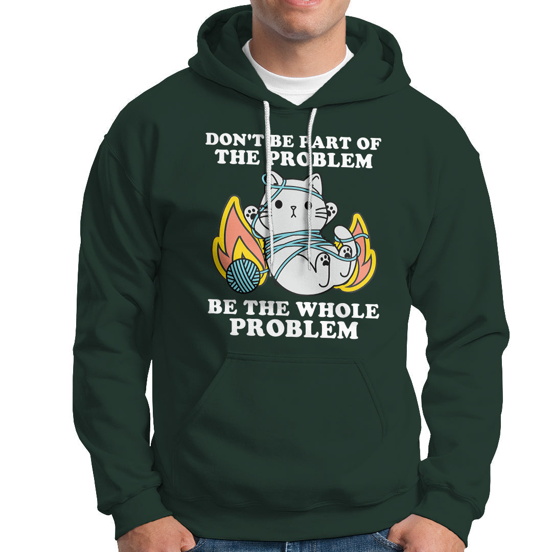Funny Sarcastic Hoodie Don't Be Part Of The Problem Be The Whole Problem Funny Cat Sarcasm - Wonder Print Shop