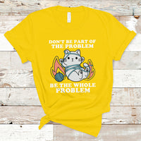 Funny Cat Sarcastic T Shirt Don't Be Part Of The Problem Be The Whole Problem Sarcasm - Wonder Print Shop