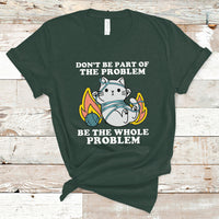 Funny Cat Sarcastic T Shirt Don't Be Part Of The Problem Be The Whole Problem Sarcasm - Wonder Print Shop