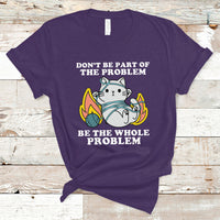 Funny Cat Sarcastic T Shirt Don't Be Part Of The Problem Be The Whole Problem Sarcasm - Wonder Print Shop
