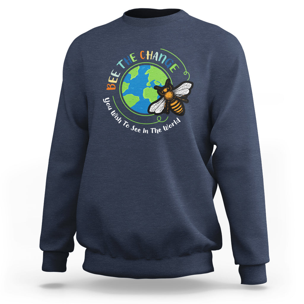 Earth Day Sweatshirt Bee The Change You Wish To See In The World Save The Bees Environmental Awareness - Wonder Print Shop