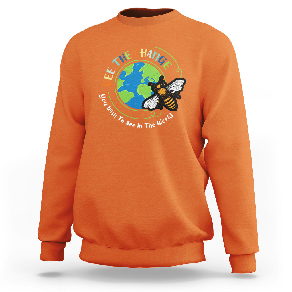 Earth Day Sweatshirt Bee The Change You Wish To See In The World Save The Bees Environmental Awareness - Wonder Print Shop