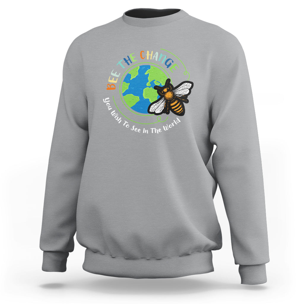 Earth Day Sweatshirt Bee The Change You Wish To See In The World Save The Bees Environmental Awareness - Wonder Print Shop