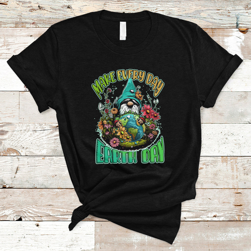 Earth Day T Shirt Make Everyday Earth Day Green Planet Raise Environmental Awareness Gnome - Wonder Print Shop