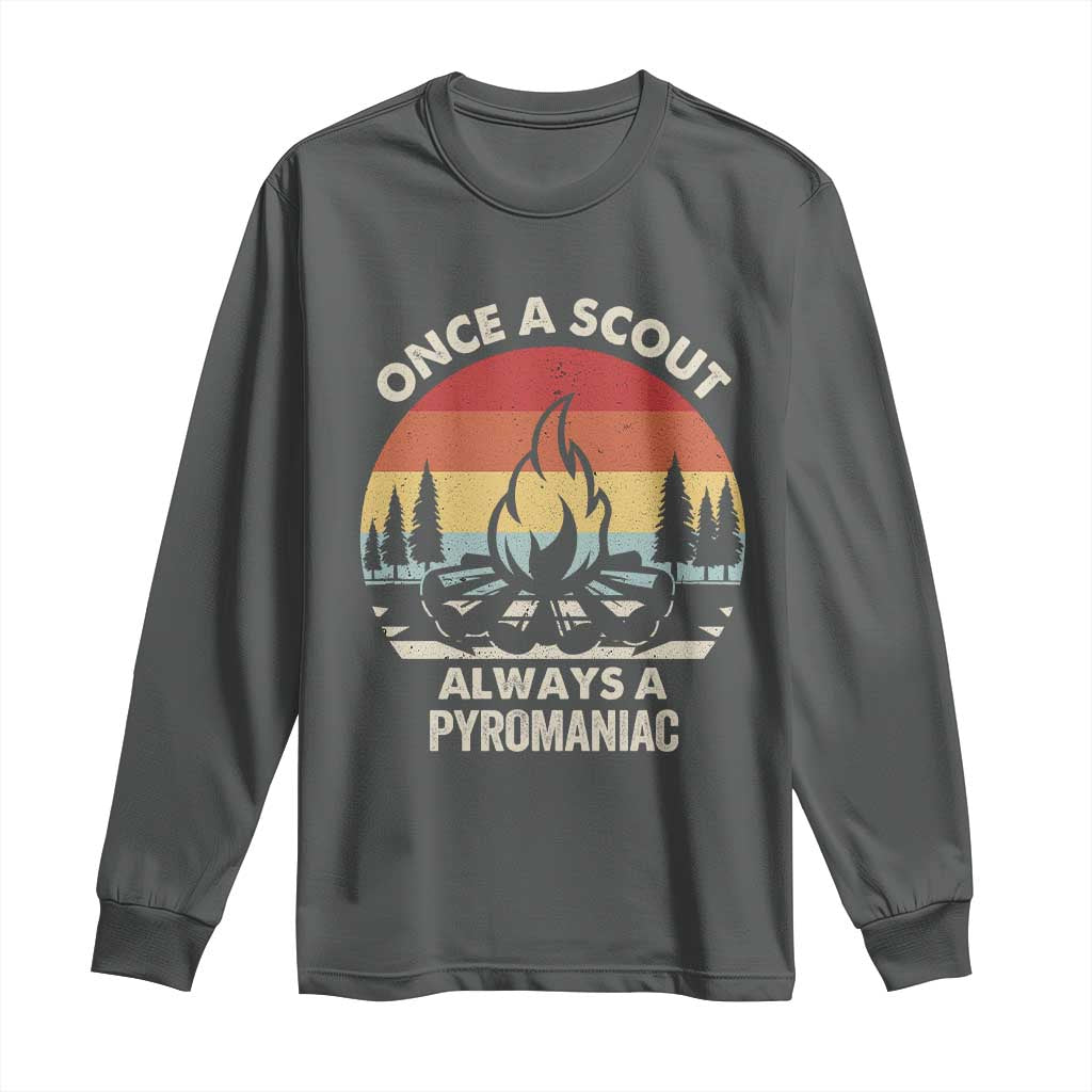 Funny Scout Long Sleeve Shirt Once A Scout Always A Pyromaniac Adventure Retro