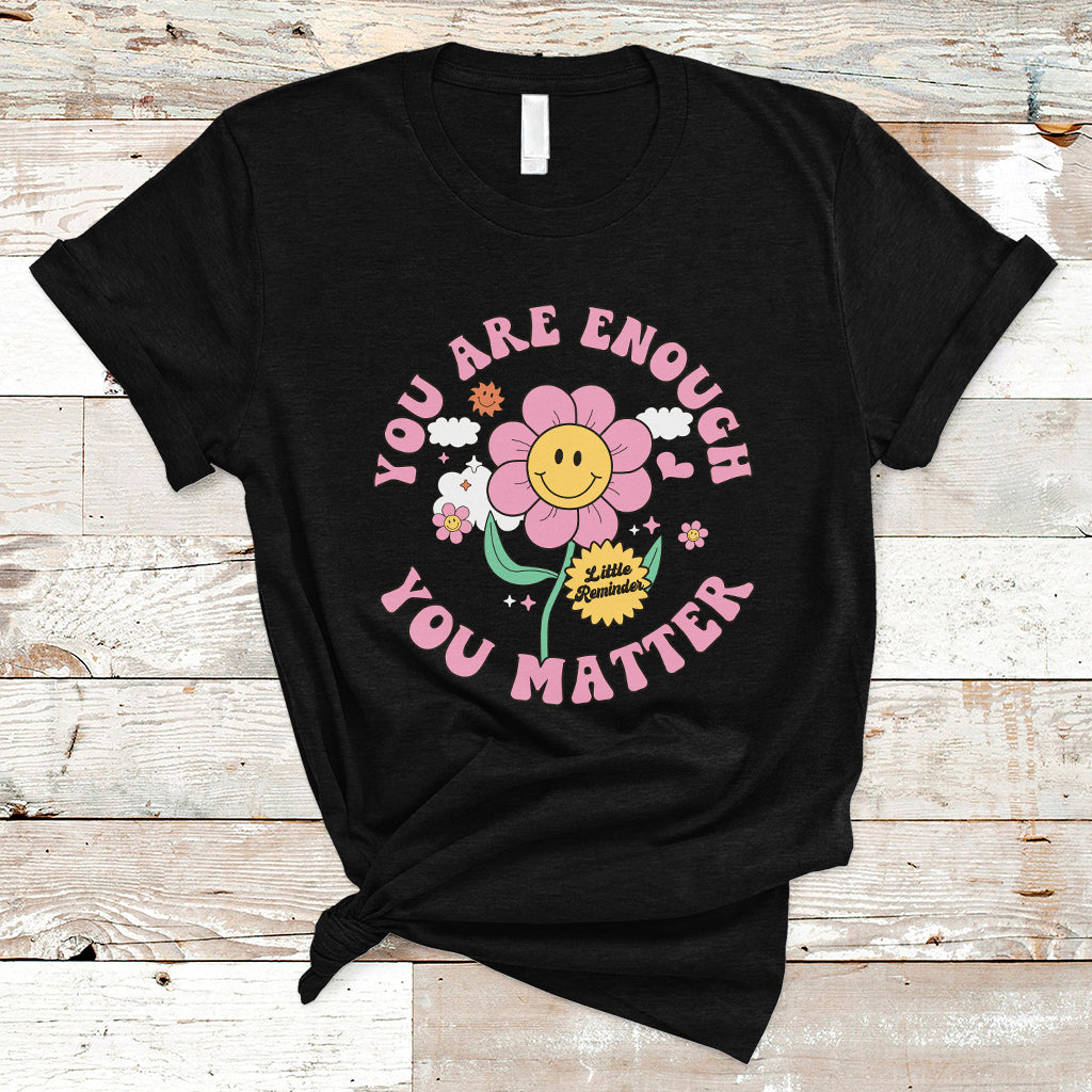 Little Reminder You Are Enough You Matter Positive Inspirational Quote Mental Health Matters T Shirt - Wonder Print Shop