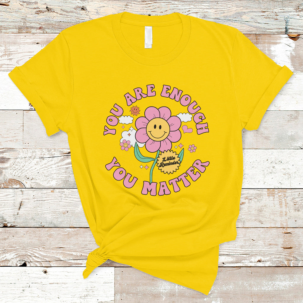 Little Reminder You Are Enough You Matter Positive Inspirational Quote Mental Health Matters T Shirt - Wonder Print Shop