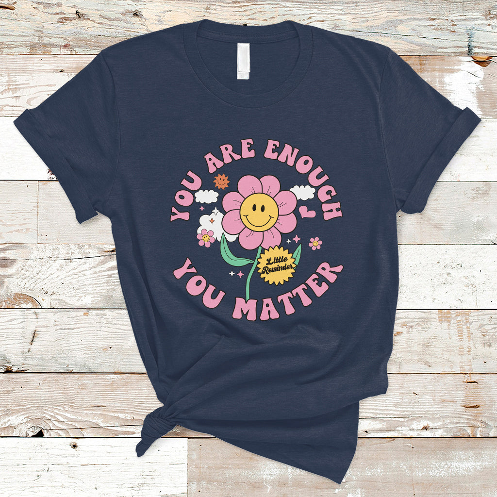 Little Reminder You Are Enough You Matter Positive Inspirational Quote Mental Health Matters T Shirt - Wonder Print Shop