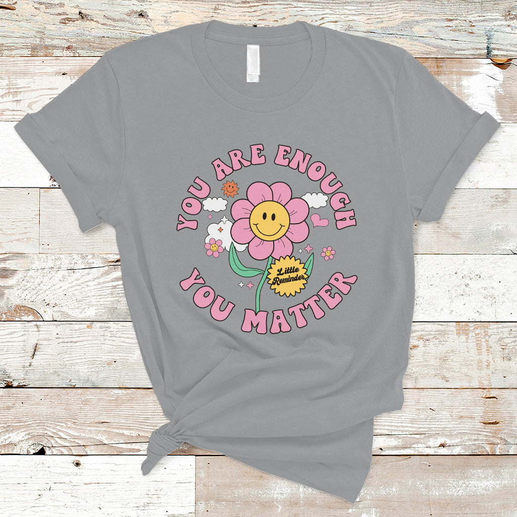 Little Reminder You Are Enough You Matter Positive Inspirational Quote Mental Health Matters T Shirt - Wonder Print Shop