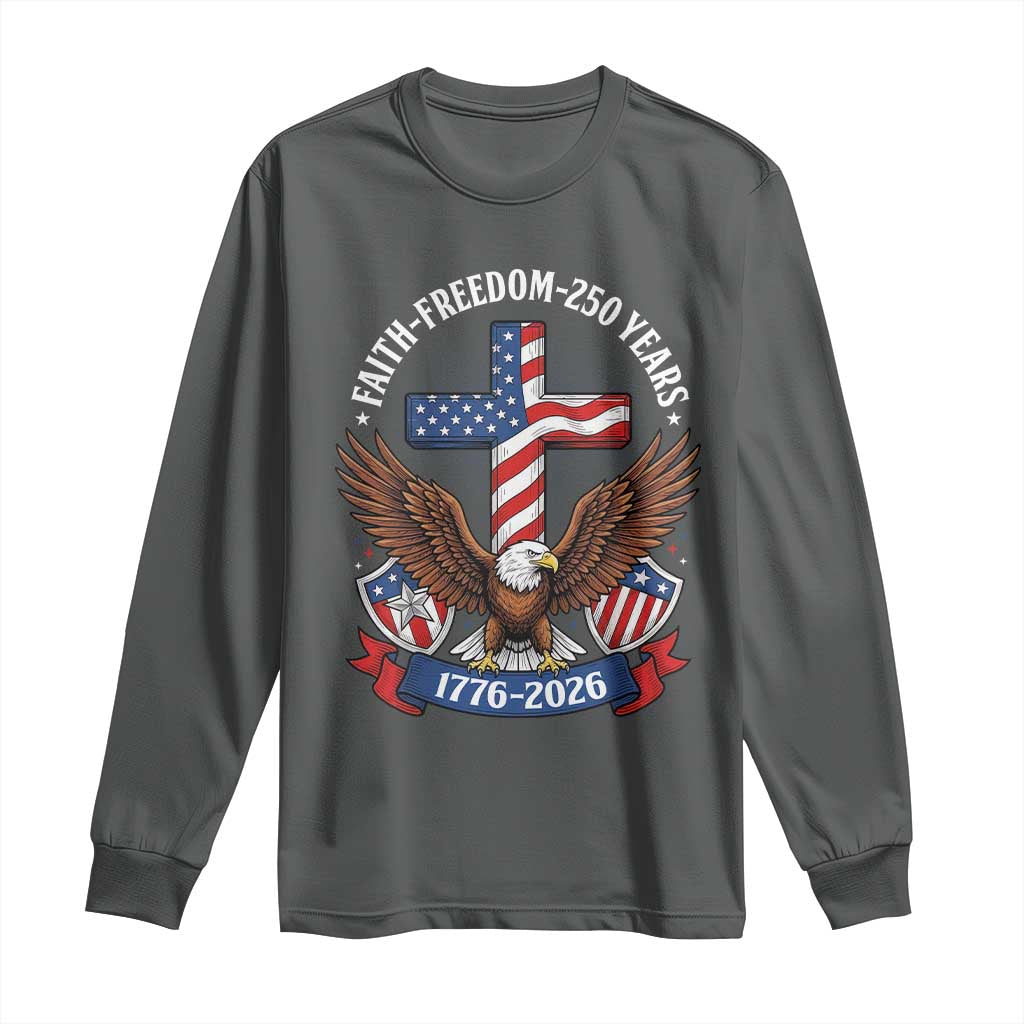 Faith Freedom 250 Years Patriotic Eagle Long Sleeve Shirt USA Flag Christian Cross 1776 to 2026 Semiquincentennial