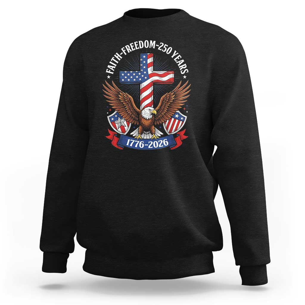 Faith Freedom 250 Years Patriotic Eagle Sweatshirt USA Flag Christian Cross 1776 to 2026 Semiquincentennial