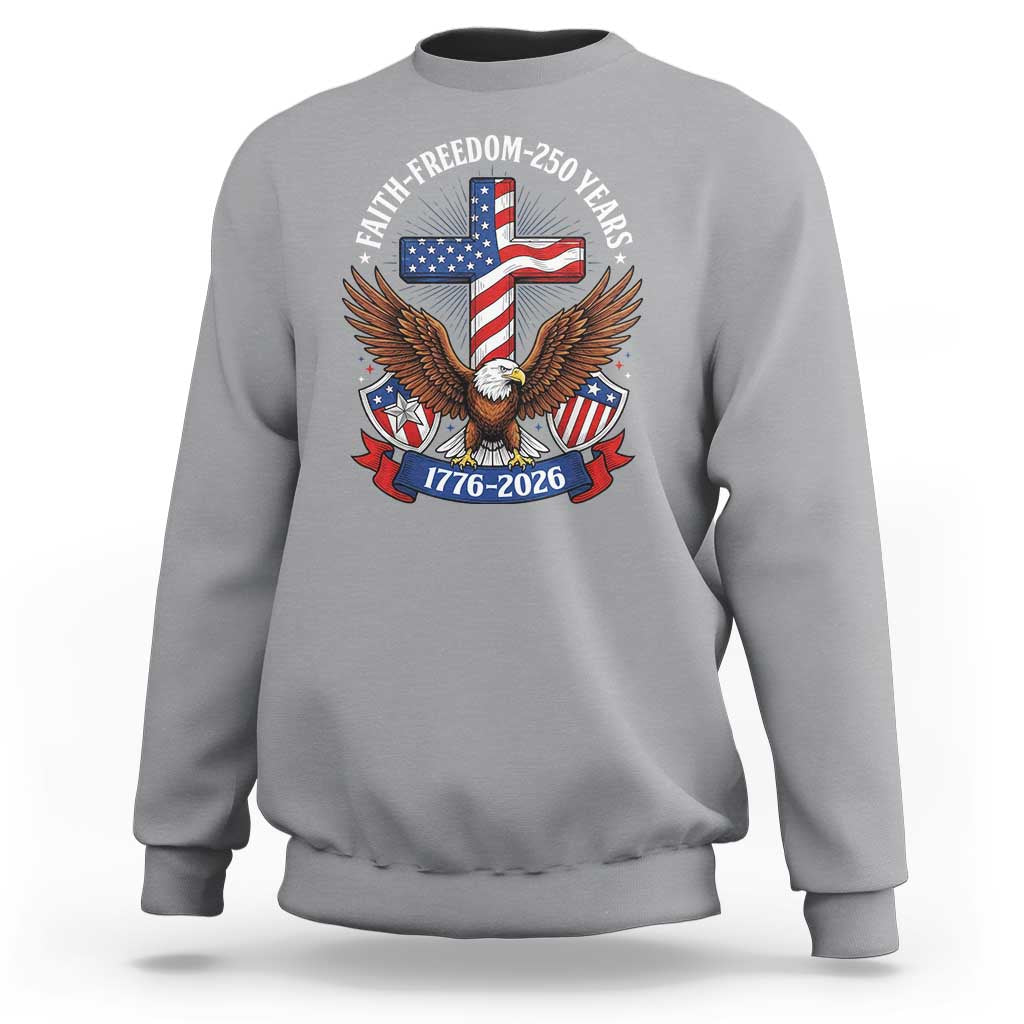 Faith Freedom 250 Years Patriotic Eagle Sweatshirt USA Flag Christian Cross 1776 to 2026 Semiquincentennial