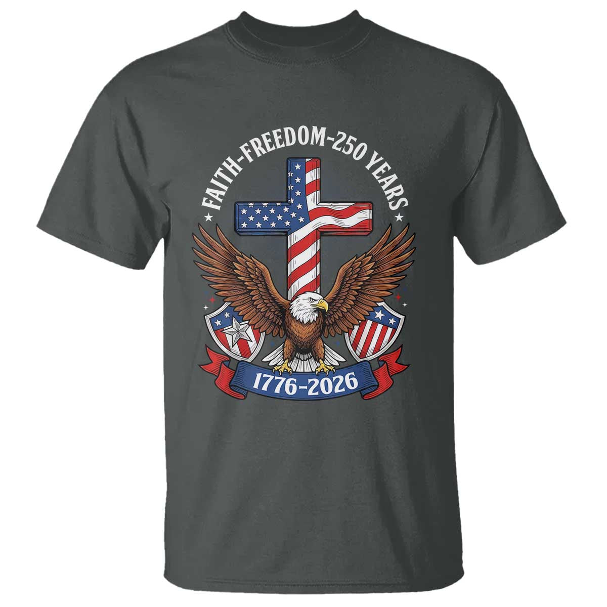 Faith Freedom 250 Years Patriotic Eagle T Shirt USA Flag Christian Cross 1776 to 2026 Semiquincentennial