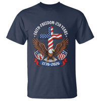 Faith Freedom 250 Years Patriotic Eagle T Shirt USA Flag Christian Cross 1776 to 2026 Semiquincentennial