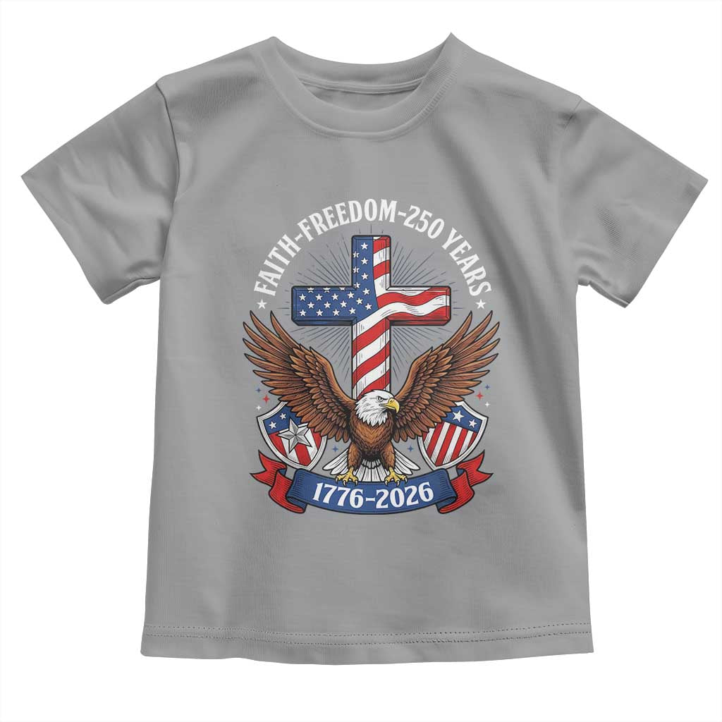 Faith Freedom 250 Years Patriotic Eagle Toddler T Shirt USA Flag Christian Cross 1776 to 2026 Semiquincentennial
