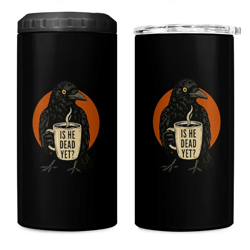 Is He Dead Yet Crow Holding Coffee Cup 4 in 1 Can Cooler Tumbler Funny Dark Humor Political Satire