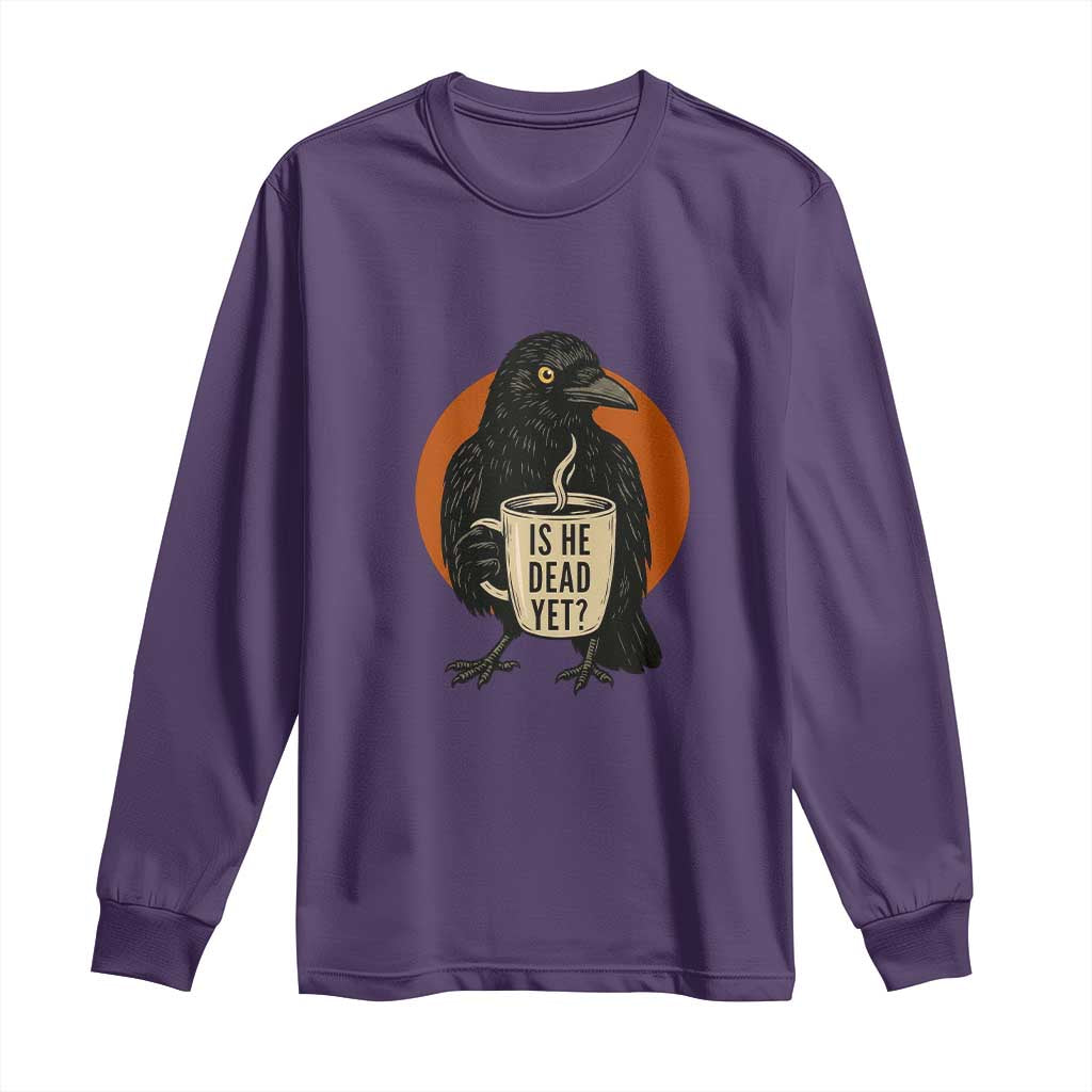 Is He Dead Yet Crow Holding Coffee Cup Long Sleeve Shirt Funny Dark Humor Political Satire