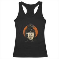 Is He Dead Yet Crow Holding Coffee Cup Racerback Tank Top Funny Dark Humor Political Satire