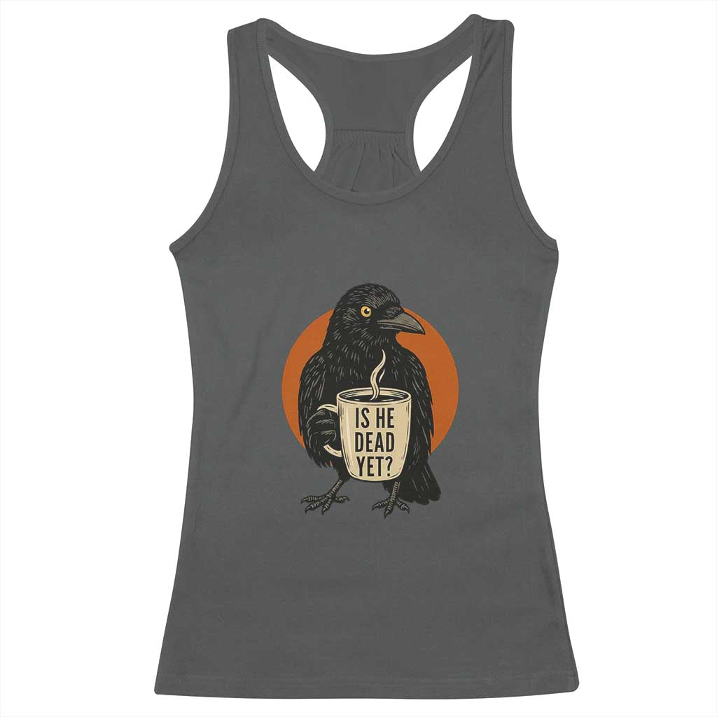 Is He Dead Yet Crow Holding Coffee Cup Racerback Tank Top Funny Dark Humor Political Satire
