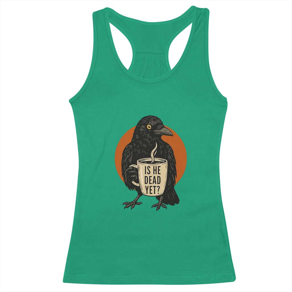 Is He Dead Yet Crow Holding Coffee Cup Racerback Tank Top Funny Dark Humor Political Satire