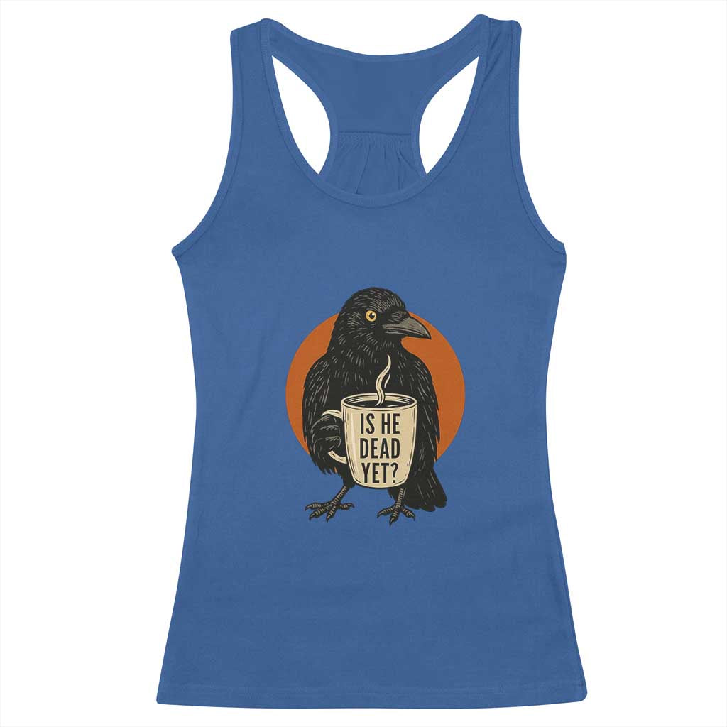 Is He Dead Yet Crow Holding Coffee Cup Racerback Tank Top Funny Dark Humor Political Satire