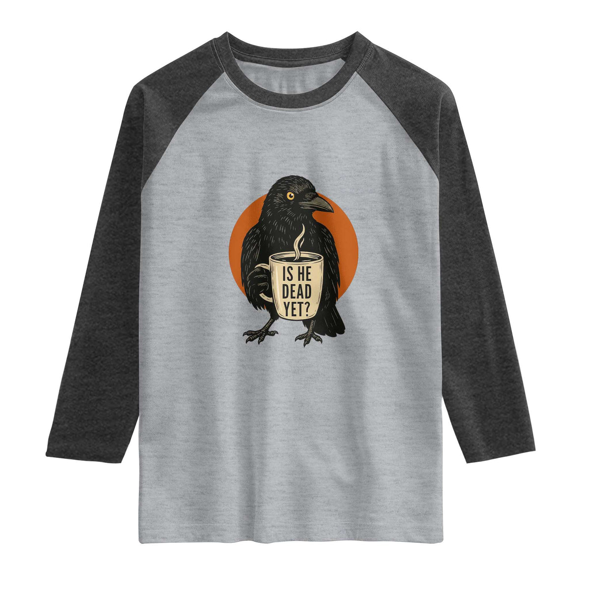 Is He Dead Yet Crow Holding Coffee Cup Raglan Shirt Funny Dark Humor Political Satire